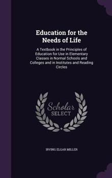 Hardcover Education for the Needs of Life: A Textbook in the Principles of Education for Use in Elementary Classes in Normal Schools and Colleges and in Institu Book