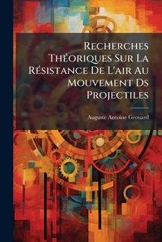 Paperback Recherches Théoriques Sur La Résistance De L'air Au Mouvement Ds Projectiles [French] Book