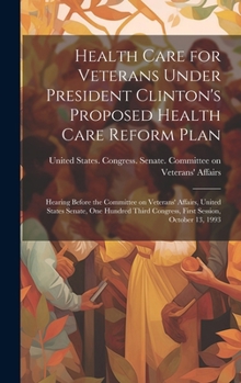 Health Care for Veterans Under President Clinton's Proposed Health Care Reform Plan: Hearing Before the Committee on Veterans' Affairs, United States