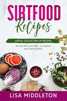 Paperback Sirtfood Recipes: Useful collection of recipes - for and after your diet - to improve your eating habits. Book