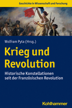 Krieg Und Revolution: Historische Konstellationen Seit Der Franzosischen Revolution (Geschichte in Wissenschaft und Forschung)