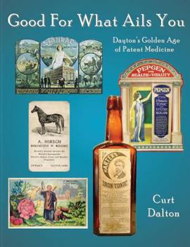 Paperback Good For What Ails You: Dayton's Golden Age of Patent Medicine Book