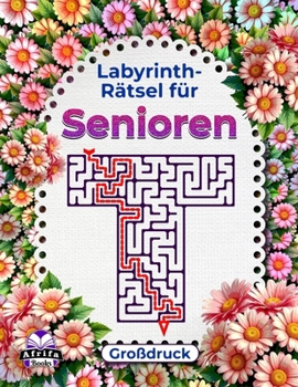 Labyrinth-Rätsel für Senioren – Großdruck, Logik- und Denkbuch zur Gedächtnisförderung: Lustige Spiele für ältere Menschen, um den Geist alter Menschen fit zu halten (German Edition)