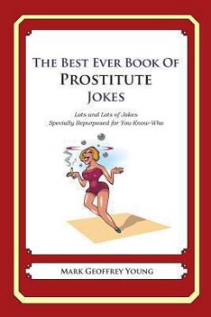 Paperback The Best Ever Book of Prostitute Jokes: Lots and Lots of Jokes Specially Repurposed for You-Know-Who Book