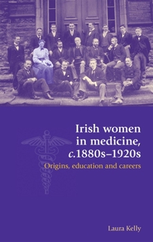 Hardcover Irish Women in Medicine, C.1880s-1920s: Origins, Education and Careers Book