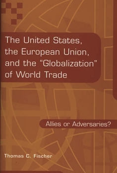 Hardcover The United States, the European Union, and the Globalization of World Trade: Allies or Adversaries? Book