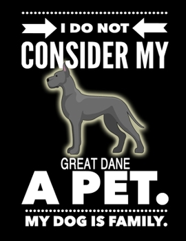 I Do Not Consider My Great Dane A Pet.: My Dog Is Family.