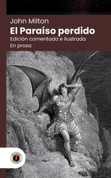 El paraíso perdido (en prosa): Edición con prólogo, comentada, ilustrada por Gustave Doré y biografía del autor (Nueva traducción) (Spanish Edition)
