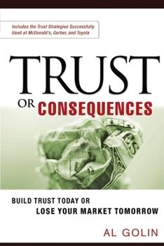 Paperback Trust or Consequences: Build Trust Today or Lose Your Market Tomorrow Book
