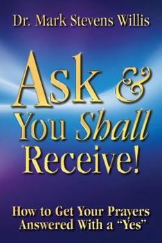 Paperback Ask & You Shall Receive!: How to Get Your Prayers Answered With a Yes Book