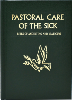Pastoral Care of the Sick: Rites of Anointing and Viaticum