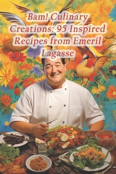 Paperback Bam! Culinary Creations: 95 Inspired Recipes from Emeril Lagasse Book