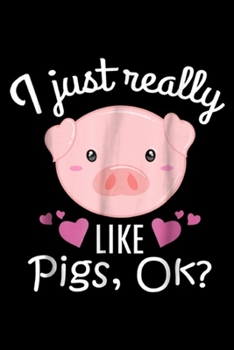 I Just Really Like Pigs, Ok?: I Just Really Like Pigs Ok Cute Animal Piggy  Journal/Notebook Blank Lined Ruled 6x9 100 Pages