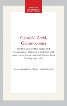 Hardcover Gabriele Zerbi, Gerontocomia: On the Care of the Aged, and Maximianus, Elegies on Old Age and Love, Memoirs, American Philosophical Society (Vol. 182) Book