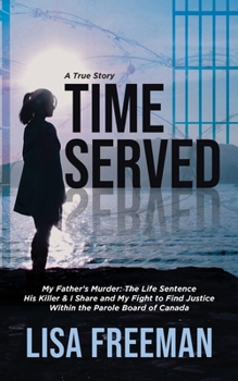 Paperback Time Served: My Father's Murder: The Life Sentence His Killer & I Share and My Fight to Find Justice Within the Parole Board of Can Book