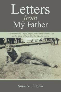 Paperback Letters from My Father: And the Healing They Brought Forth Forty Years Later in the Midst of Searching for My Ancestors Book