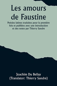 Paperback Les amours de Faustine: Poésies latines traduites pour la première fois et publiées avec une introduction et des notes par Thierry Sandre [French] Book