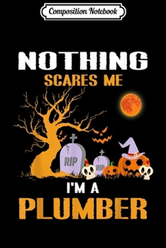 Composition Notebook: Nothing Scares Me I'm A Plumber Halloween  Journal/Notebook Blank Lined Ruled 6x9 100 Pages