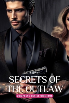 Secrets of the Outlaw Complete Series Omnibus: A Darkly Disturbing Stockholm Syndrome Romance (Boxsets)