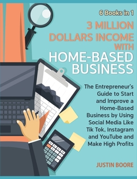 3 Million Dollars Income with Home-Based Business [6 Books in 1]: The Entrepreneur's Guide to Start and Improve a Home-Based Business by Using Social ... Instagram and YouTube and Make High Profits