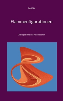 Flammenfigurationen: Liebesgedichte und Assoziationen (German Edition)