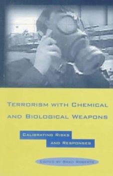 Terrorism with Chemical and Biological Weapons: Calibrating the Risks and Responses