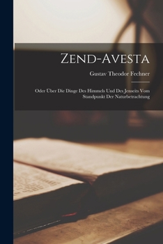 Paperback Zend-Avesta: Oder Über Die Dinge Des Himmels Und Des Jenseits Vom Standpunkt Der Naturbetrachtung [German] Book