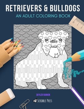 Paperback Retrievers & Bulldogs: AN ADULT COLORING BOOK: Retrievers & Bulldogs - 2 Coloring Books In 1 Book