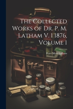 Paperback The Collected Works of Dr. P. M. Latham V. 1 1876, Volume 1 Book