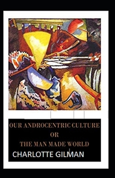 Paperback Our Androcentric Culture Or The Man-Made World Illustrated Book