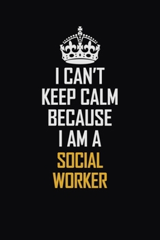 Paperback I Can't Keep Calm Because I Am A Social Worker: Motivational Career Pride Quote 6x9 Blank Lined Job Inspirational Notebook Journal Book