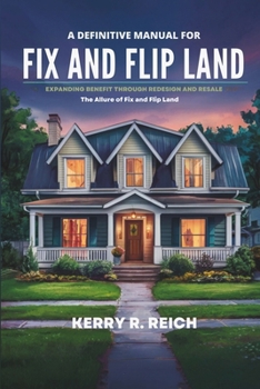 Paperback A Definitive Manual for Fix and Flip Land: EXPANDING BENEFIT THROUGH REDESIGN AND RESALE: The Allure of Fix and Flip Land Book