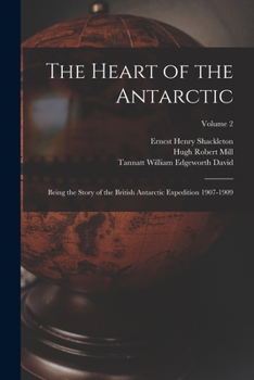 Paperback The Heart of the Antarctic: Being the Story of the British Antarctic Expedition 1907-1909; Volume 2 Book