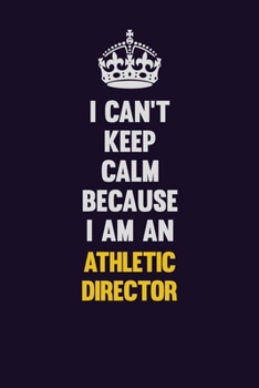 Paperback I can't Keep Calm Because I Am An Athletic Director: Motivational and inspirational career blank lined gift notebook with matte finish Book