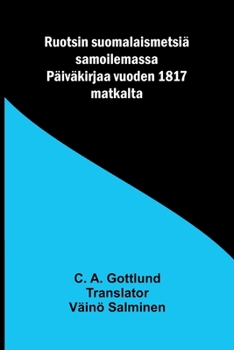 Ruotsin suomalaismetsiä samoilemassa: Päiväkirjaa vuoden 1817 matkalta (Finnish Edition)
