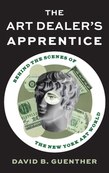 Hardcover The Art Dealer's Apprentice: Behind the Scenes of the New York Art World Book