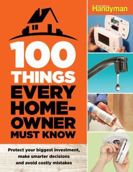 Hardcover 100 Things Every Homeowner Must Know: How to Save Money, Solve Problems and Improve Your Home Book