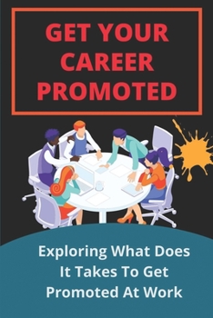 Paperback Get Your Career Promoted: Exploring What Does It Takes To Get Promoted At Work: The Guide To Moving Up Book