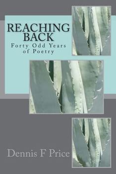 Paperback Reaching Back: Forty Odd Years of Poetry by Dennis F Price Book