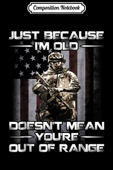 Composition Notebook: Just Because I'm Old Doesn't Mean You're Out of Range  Journal/Notebook Blank Lined Ruled 6x9 100 Pages