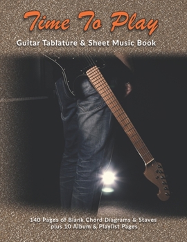 Time To Play: Guitar Tablature & Sheet Music Book: 140 Pages of Blank Chord Diagrams & 6 Line Staves plus 5 Album Review & 5 Playlist Pages