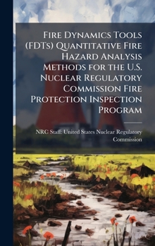Fire Dynamics Tools (FDTs) Quantitative Fire Hazard Analysis Methods for the U.S. Nuclear Regulatory Commission Fire Protection Inspection Program