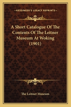 Paperback A Short Catalogue Of The Contents Of The Leitner Museum At Woking (1901) Book
