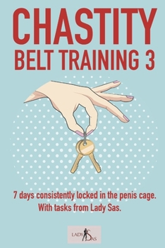 Chastity Belt Training 3: 7 days consistently locked in the penis cage. With tasks from Lady Sas.