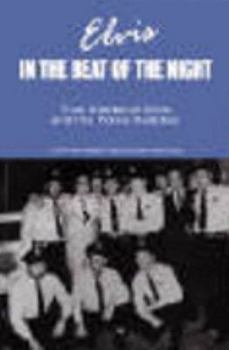 Elvis, In the Beat of the Night: True stories of Elvis and his police buddies