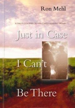 Paperback Just in Case I Can't Be There: A Dad's Counsel to a Son or Daughter Leaving Home Book