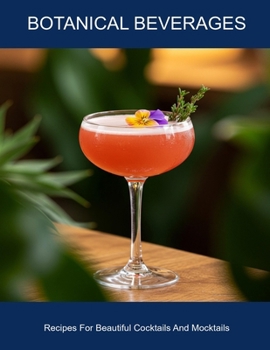 Paperback Botanical Beverages: Recipes For Beautiful Cocktails And Mocktails Book