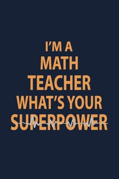 Paperback I'm a Math teacher what's your superpower: Blank Lined pages Teacher Notebook journal Funny Math Teacher Appreciation Gift Book