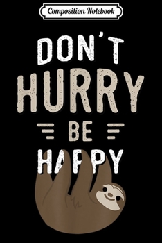 Composition Notebook: Don't Hurry Be Happy Sloth - Cute Sloth  Journal/Notebook Blank Lined Ruled 6x9 100 Pages