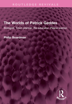The Worlds of Patrick Geddes: Biologist, Town Planner, Re-Educator, Peace-Warrior